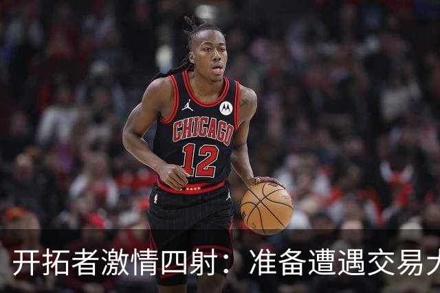 开拓者激情四射：准备遭遇交易大狂欢！
